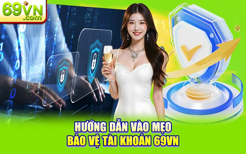 Hướng Dẫn Đăng Ký 69VN Siêu Nhanh Và Dễ Dàng 3 Hướng dẫn vào mẹo bảo vệ tài khoản 69VN